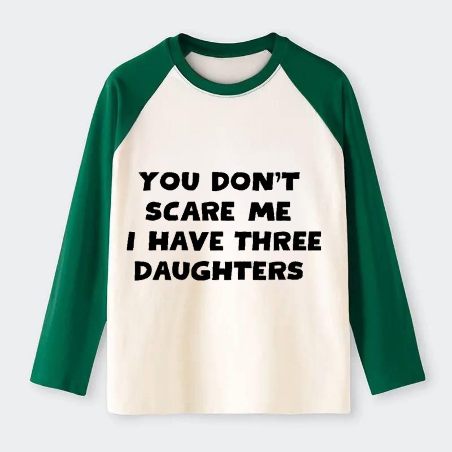 You Don't Scare Me I Have Three Daughters - Raglan Long Sleeve T-Shirt - Green