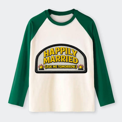 HAPPILY MARRIED  - yellow ask tomorrow - yellow - marital flux - Raglan Long Sleeve T-Shirt - Green