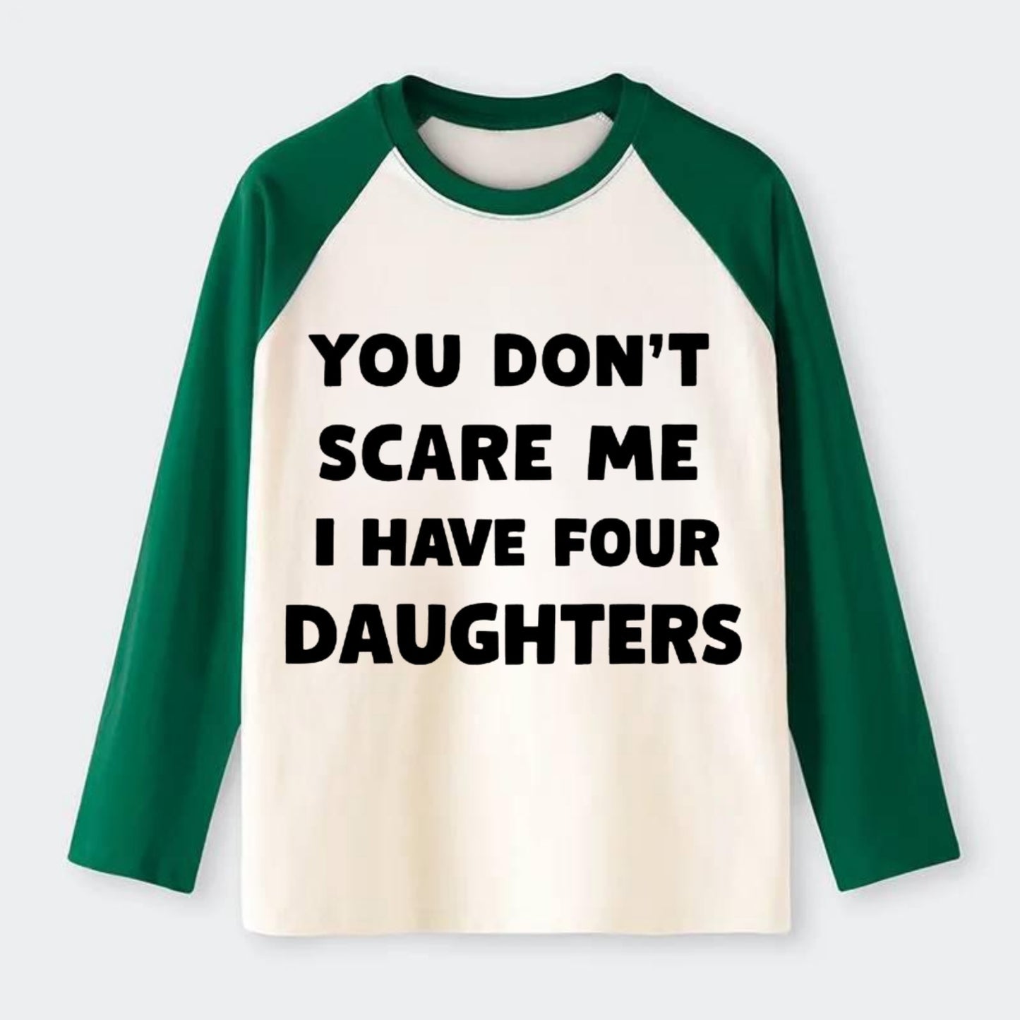 You Don't Scare Me I Have Four Daughters - Raglan Long Sleeve T-Shirt - Green