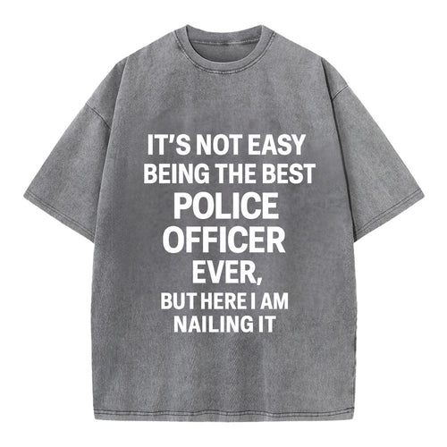 It's not easy being the best POLICE OFFICER ever, but here I am nailing it - Vintage T-shirt