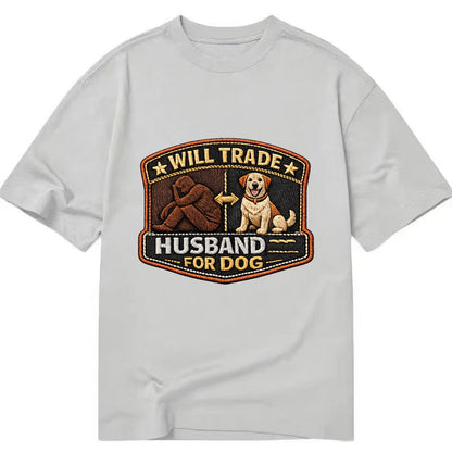 WILL TRADE HUSBAND FOR DOG - dog and man silhouette in brown , pet priority - Classic T-shirt - Grey