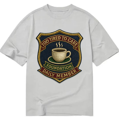 Crest with coffee cup - "Too Tired To Care Foundation - Daily Member" - exhausted - Classic T-shirt - Grey