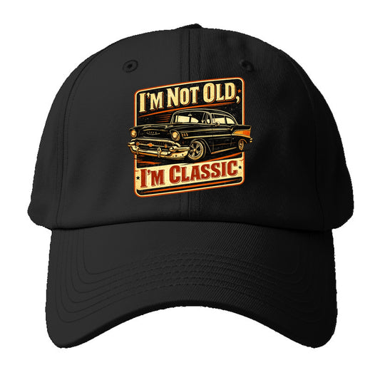 I'm Not Old I'm Classic - Baseball Cap