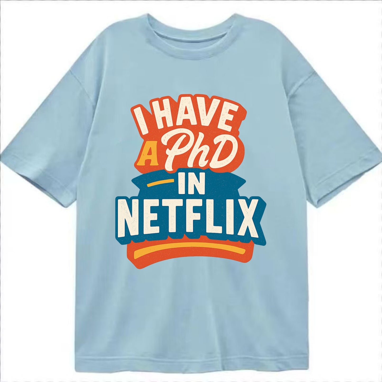 I Have A PhD In Netflix - Classic T-shirt - Light Blue