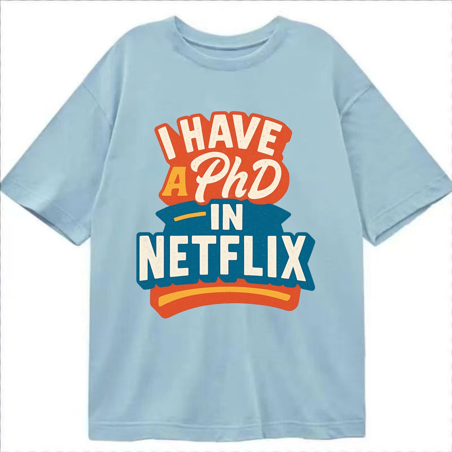 I Have A PhD In Netflix - Classic T-shirt - Light Blue