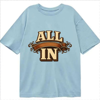 Bold typography design - "ALL IN" - complete commitment, no holding back - Classic T-shirt - Light Blue