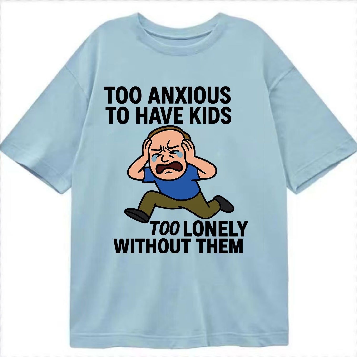 Person paralyzed between two fears - "Too anxious to have kids, too lonely - Classic T-shirt - Light Blue