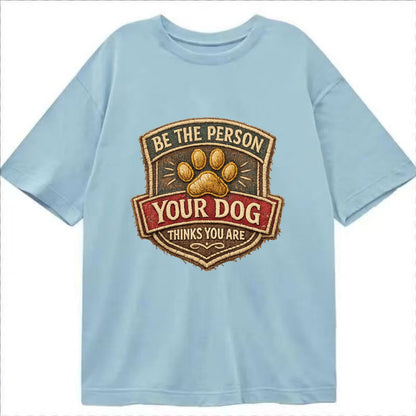 BE THE PERSON YOUR DOG THINKS YOU ARE - inspirational with paw in gold , dog - Classic T-shirt - Light Blue