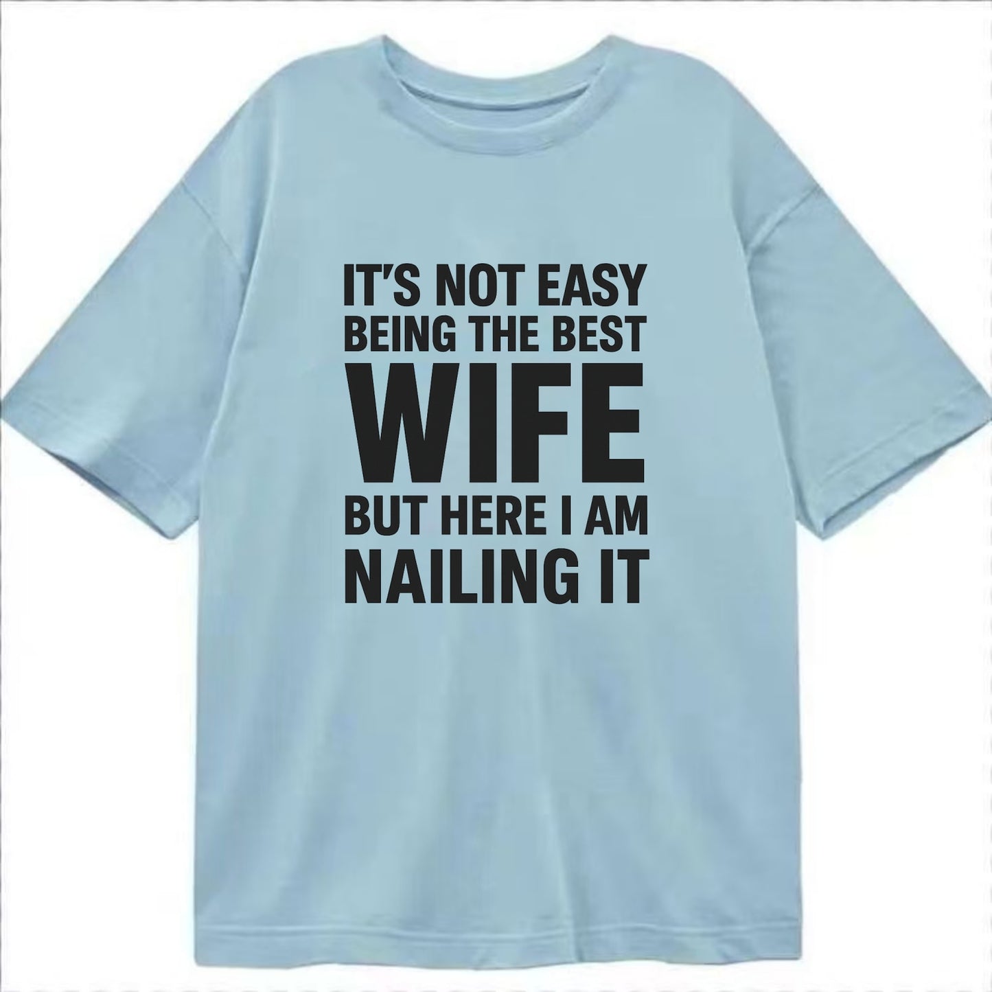 It's not easy being the best WIFE ever, but here I am nailing it - Classic T-shirt - Light Blue