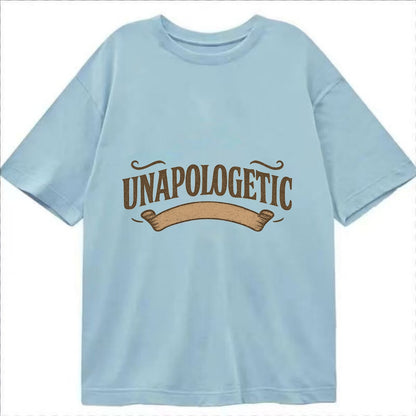 Bold typography design - "UNAPOLOGETIC" - no regrets, owning it - Classic T-shirt - Light Blue