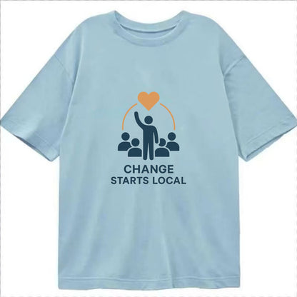 Community organizer bringing neighbors together - "Change Starts Local" - - Classic T-shirt - Light Blue