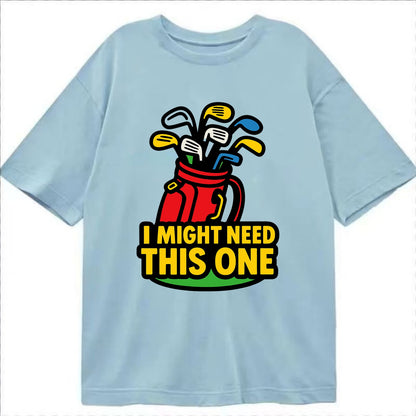 Golf bag overflowing with too many clubs - "I Might Need This One" - gear - Classic T-shirt - Light Blue