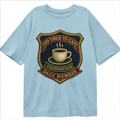 Crest with coffee cup - "Too Tired To Care Foundation - Daily Member" - exhausted - Classic T-shirt - Light Blue