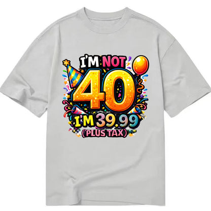 Not 40 Plus Tax - Classic T-shirt
