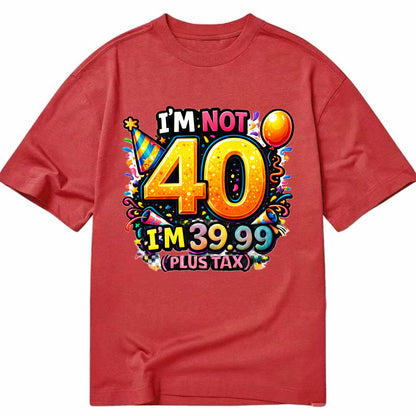 Not 40 Plus Tax - Classic T-shirt
