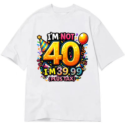 Not 40 Plus Tax - Classic T-shirt