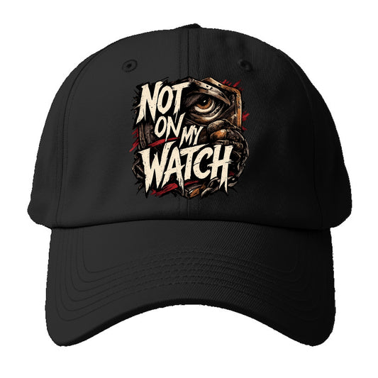 Not On My Watch - Baseball Cap