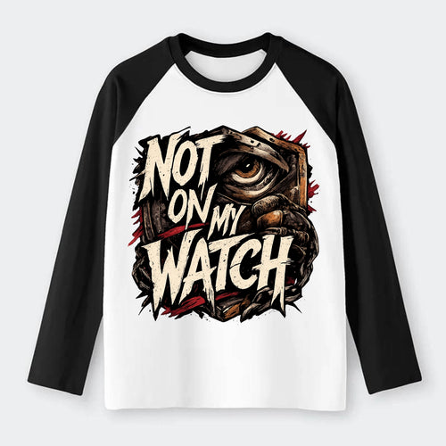 Not On My Watch - Raglan Long Sleeve T-Shirt