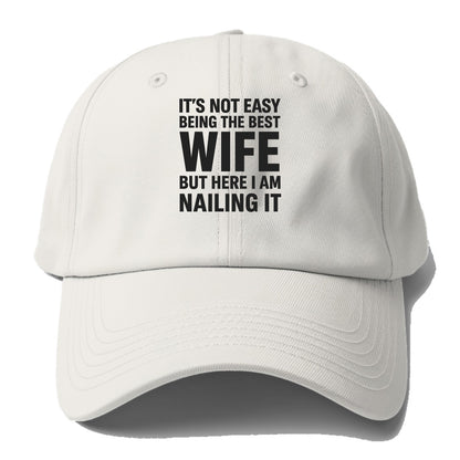 It's not easy being the best WIFE ever, but here I am nailing it - Baseball Cap - Off White