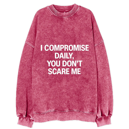 I compromise daily, you don't scare me - Vintage Sweatshirt