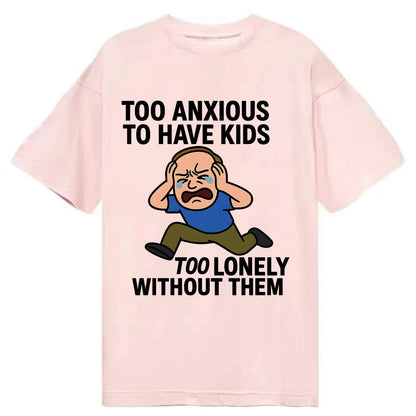 Person paralyzed between two fears - "Too anxious to have kids, too lonely - Classic T-shirt - Pink