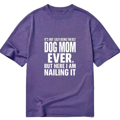 It's not easy being the best DOG MOM ever, but here I am nailing it - Classic T-shirt - Purple