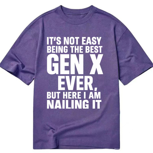 It's not easy being the best GEN X ever, but here I am nailing it - Classic T-shirt - Purple