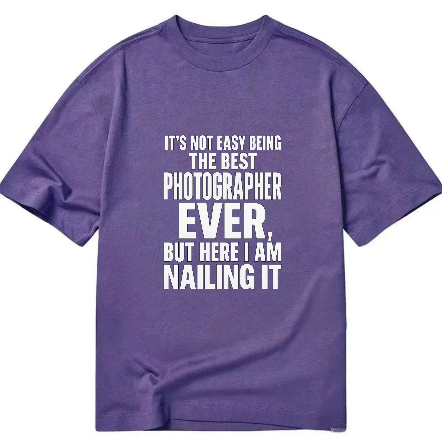 It's not easy being the best PHOTOGRAPHER ever, but here I am nailing it - Classic T-shirt - Purple