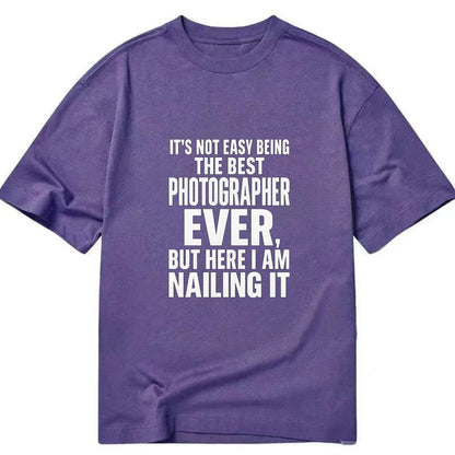 It's not easy being the best PHOTOGRAPHER ever, but here I am nailing it - Classic T-shirt - Purple