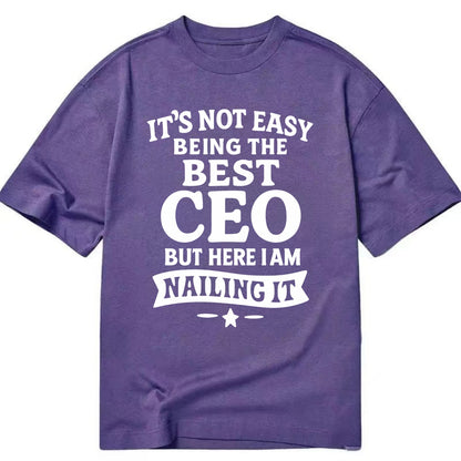 It's not easy being the best CEO ever, but here I am nailing it - Classic T-shirt - Purple