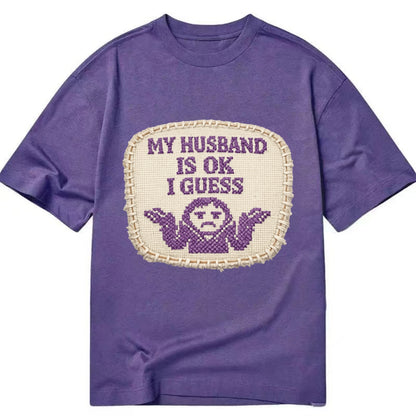 MY HUSBAND IS OK I GUESS - purple ok shrug - purple - mediocre husband - Classic T-shirt - Purple