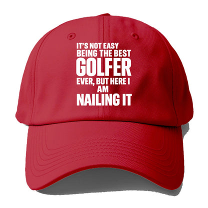 It's not easy being the best GOLFER ever, but here I am nailing it - Baseball Cap - Red