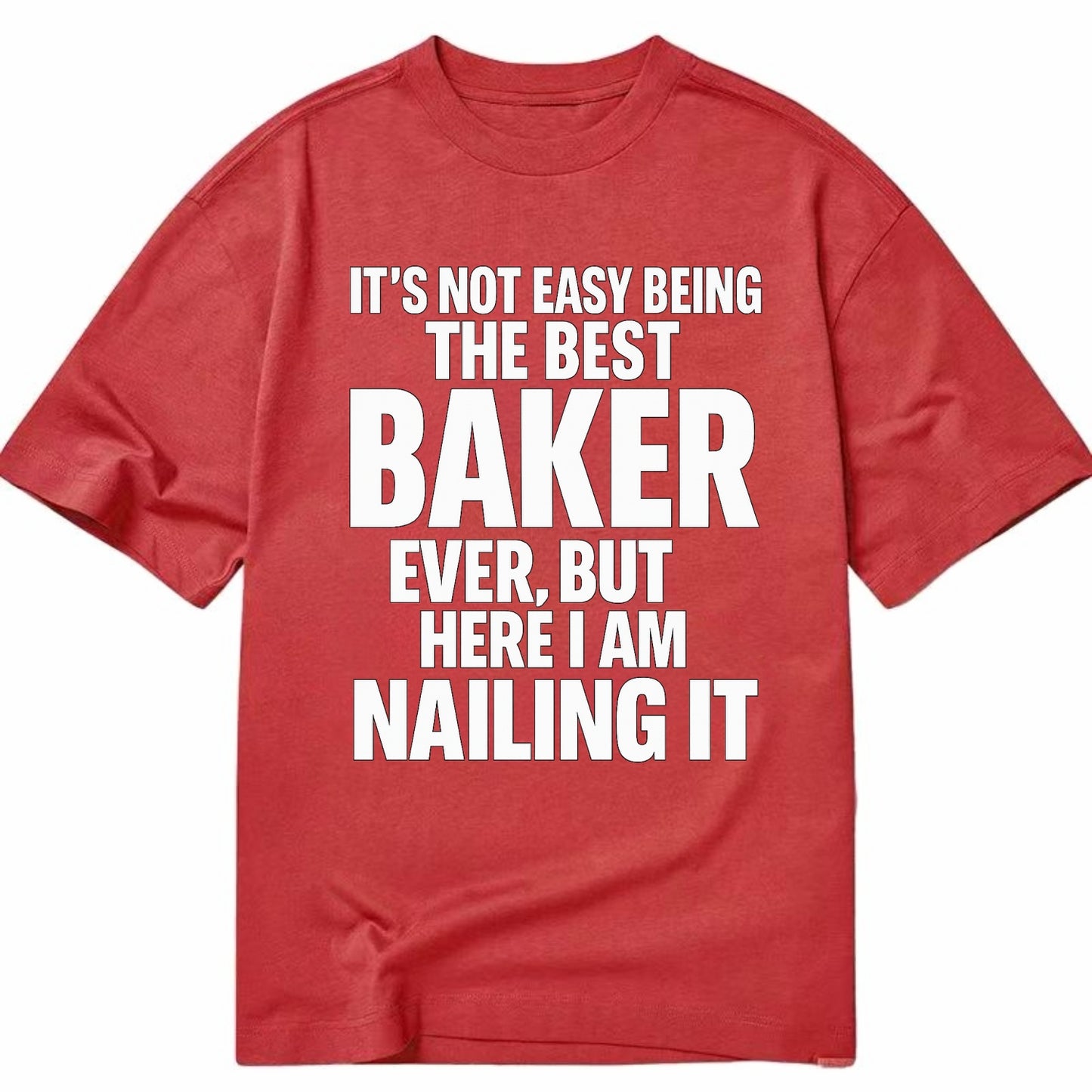 It's not easy being the best BAKER ever, but here I am nailing it - Classic T-shirt - Red