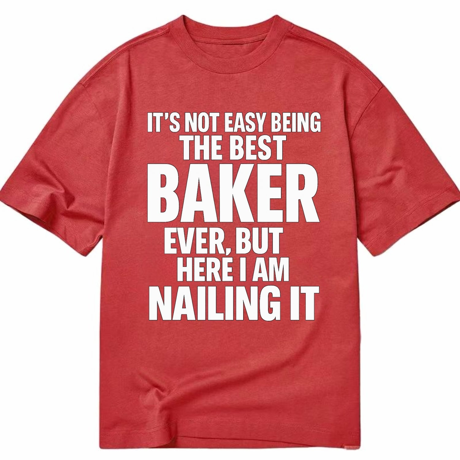 It's not easy being the best BAKER ever, but here I am nailing it - Classic T-shirt - Red