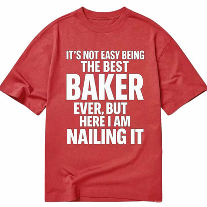 It's not easy being the best BAKER ever, but here I am nailing it - Classic T-shirt - Red