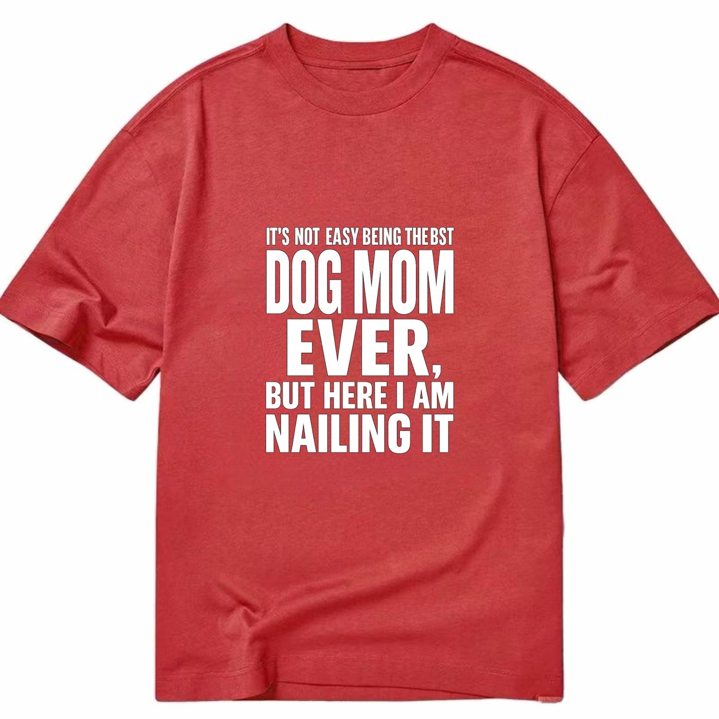 It's not easy being the best DOG MOM ever, but here I am nailing it - Classic T-shirt - Red