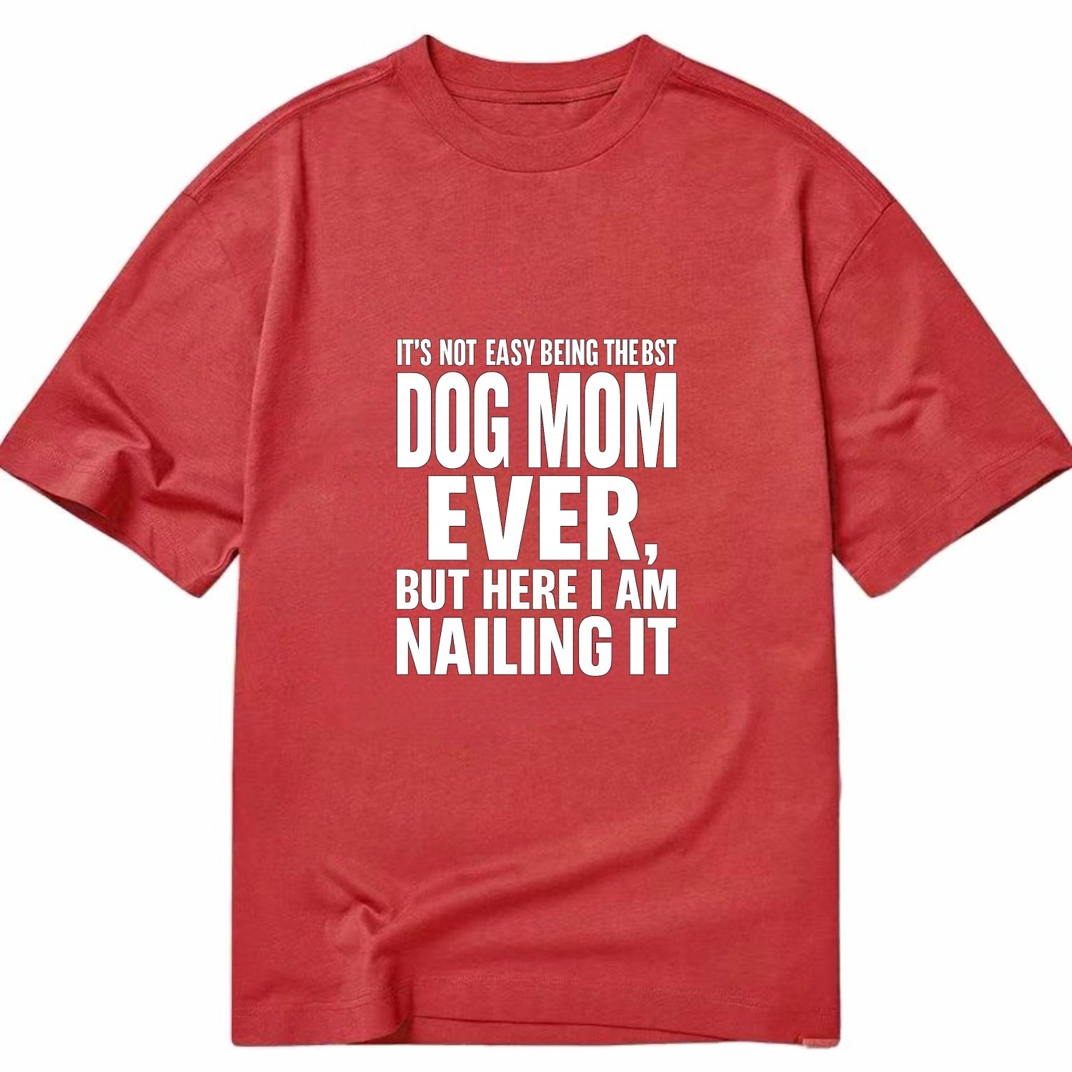 It's not easy being the best DOG MOM ever, but here I am nailing it - Classic T-shirt - Red