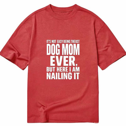 It's not easy being the best DOG MOM ever, but here I am nailing it - Classic T-shirt - Red