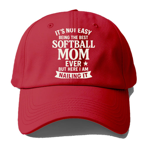 It's not easy being the best SOFTBALL MOM ever, but here I am nailing it - Baseball Cap