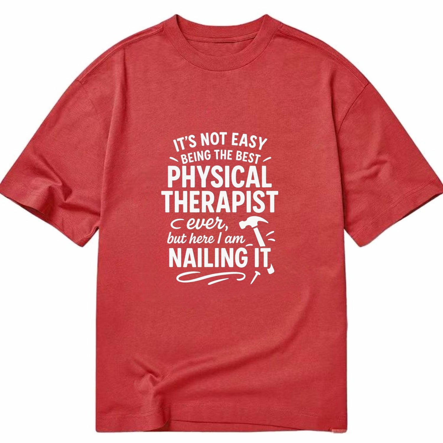 It's not easy being the best PHYSICAL THERAPIST ever, but here I am nailing it - Classic T-shirt - Red