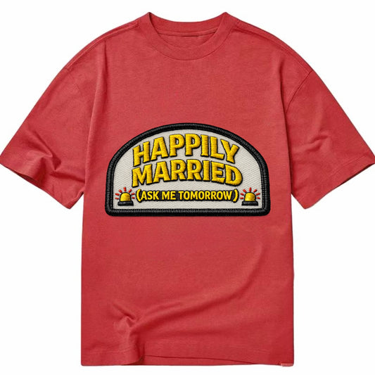 HAPPILY MARRIED  - yellow ask tomorrow - yellow - marital flux - Classic T-shirt - Red