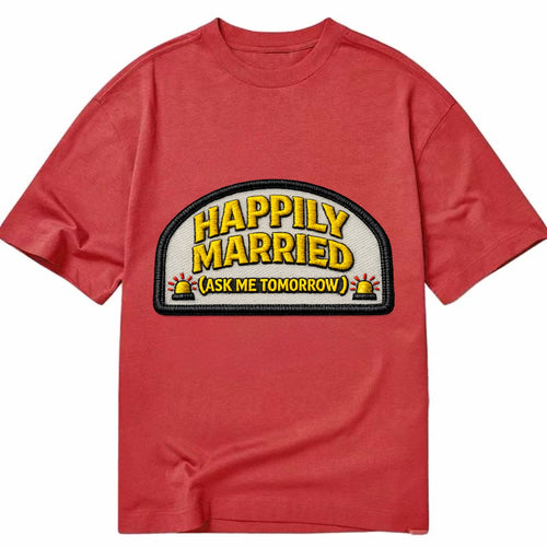HAPPILY MARRIED - yellow ask tomorrow - yellow - marital flux - Classic T-shirt