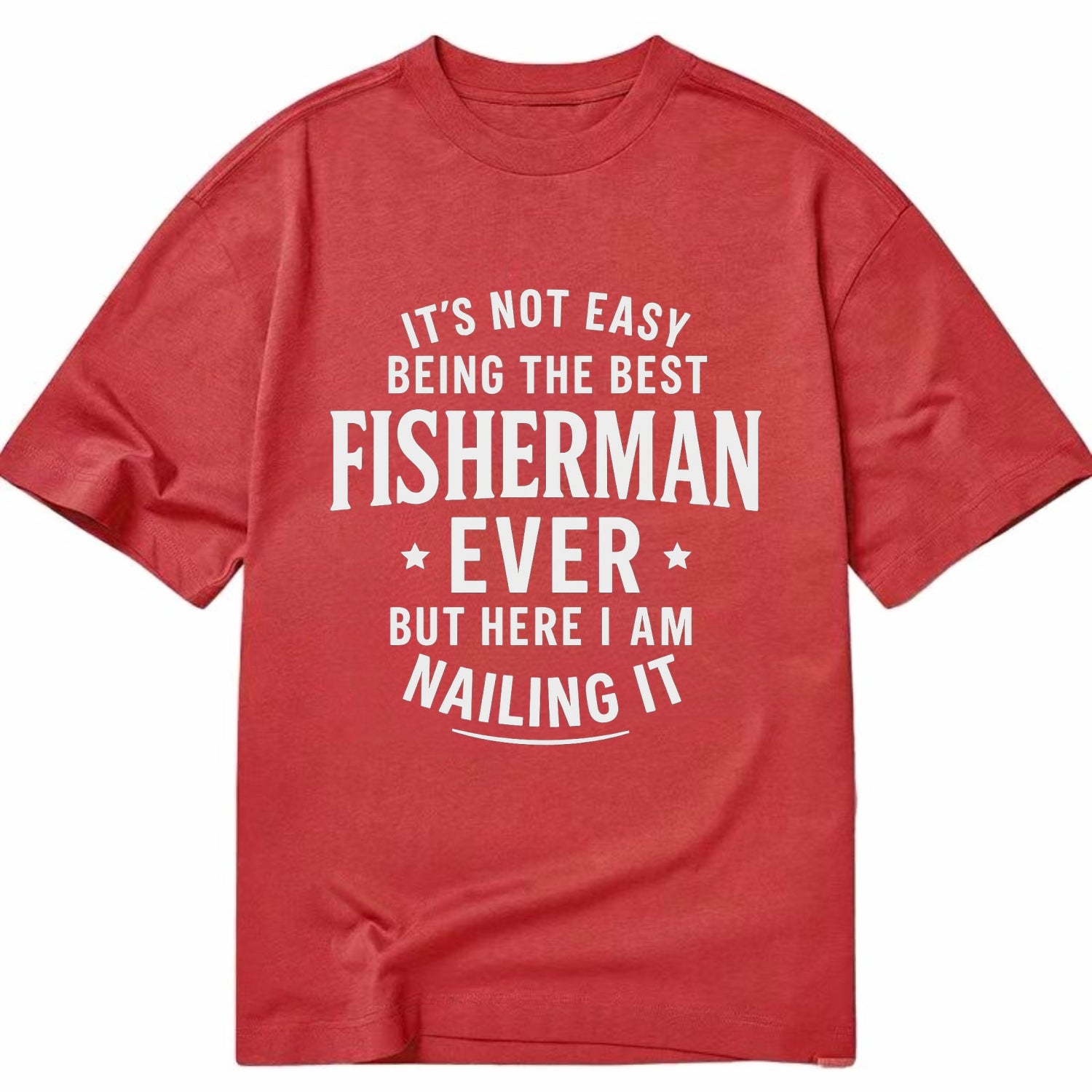 It's not easy being the best FISHERMAN ever, but here I am nailing it - Classic T-shirt - Red