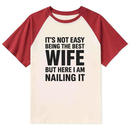 It's not easy being the best WIFE ever, but here I am nailing it - Contrast Raglan T-shirt