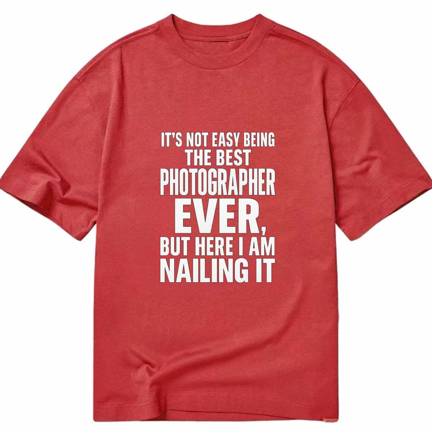 It's not easy being the best PHOTOGRAPHER ever, but here I am nailing it - Classic T-shirt - Red