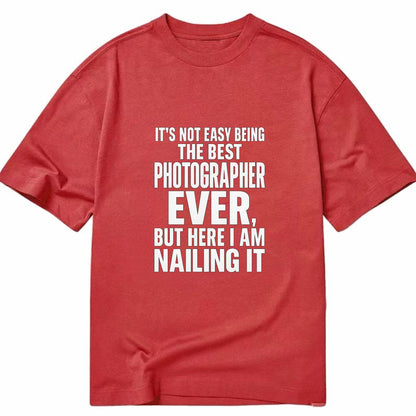 It's not easy being the best PHOTOGRAPHER ever, but here I am nailing it - Classic T-shirt - Red