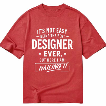 It's not easy being the best DESIGNER ever, but here I am nailing it - Classic T-shirt - Red