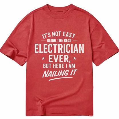 It's not easy being the best ELECTRICIAN ever, but here I am nailing it - Classic T-shirt - Red