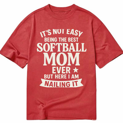 It's not easy being the best SOFTBALL MOM ever, but here I am nailing it - Classic T-shirt - Red