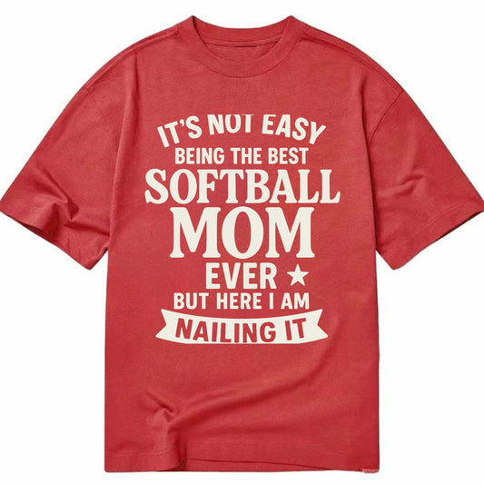 It's not easy being the best SOFTBALL MOM ever, but here I am nailing it - Classic T-shirt - Red